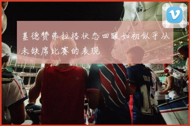 基德赞弗拉格状态回暖如初似乎从未缺席比赛的表现