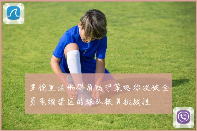 罗德里谈佛得角防守策略称攻破全员龟缩禁区的球队极具挑战性