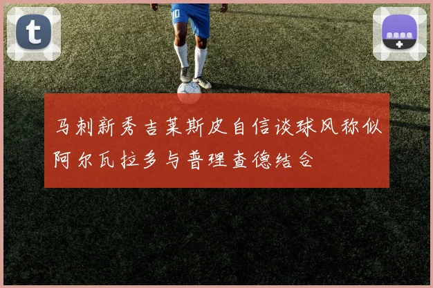 马刺新秀吉莱斯皮自信谈球风称似阿尔瓦拉多与普理查德结合