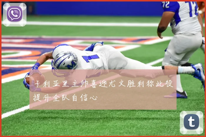 卡利亚里主帅喜迎尤文胜利称此役提升全队自信心