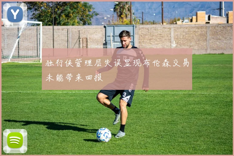 独行侠管理层失误显现布伦森交易未能带来回报